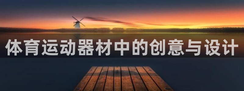 JJB竞技宝官网下载平台注册要钱吗安全吗：体育运动器材中的创