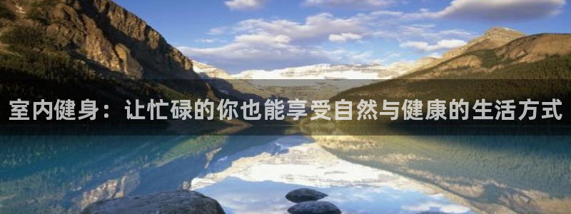 JJB竞技宝官网下载平台注册要钱吗是真的吗：室内健身：让忙碌