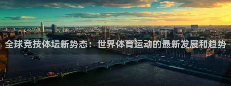 JJB竞技宝官方正版app新能源：全球竞技体坛新势态：世界体