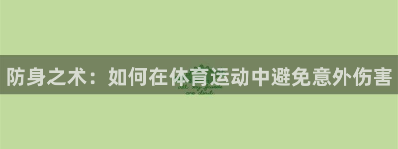 JJB竞技宝官方正版app集团官网首页网址：防身之术：如何在